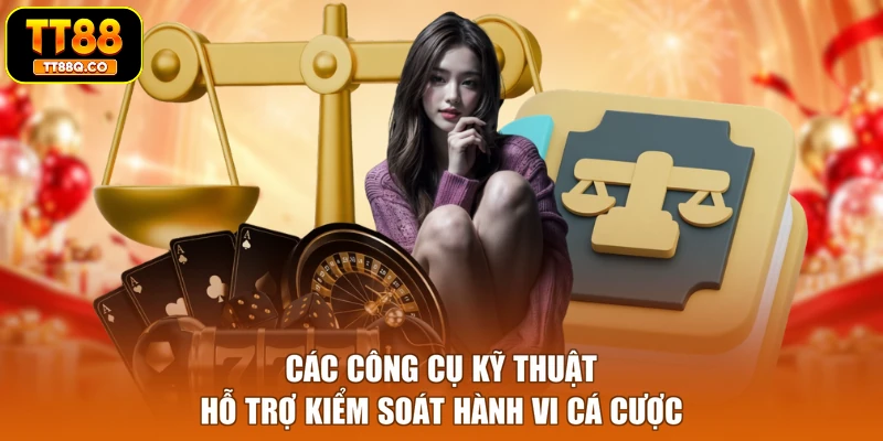Các công cụ kỹ thuật hỗ trợ kiểm soát hành vi cá cược