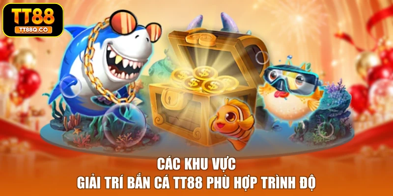 Các khu vực giải trí bắn cá TT88 phù hợp trình độ