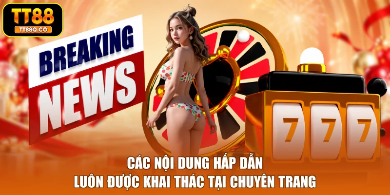 Các nội dung hấp dẫn luôn được khai thác tại chuyên trang
