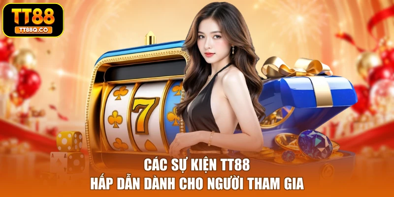 Các sự kiện TT88 hấp dẫn dành cho người tham gia