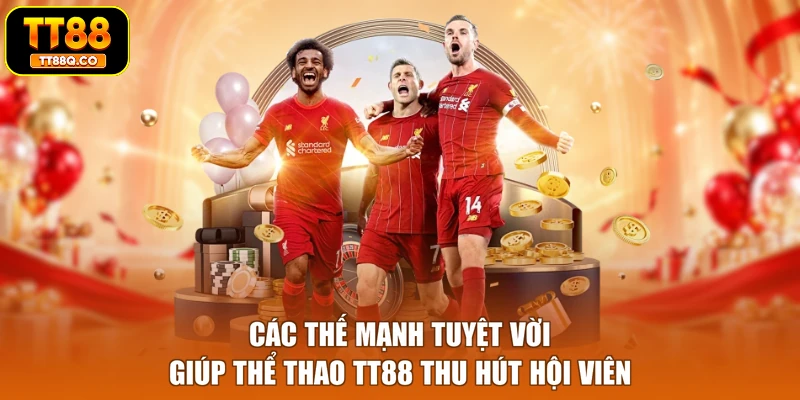 Các thế mạnh tuyệt vời giúp thể thao TT88 thu hút hội viên
