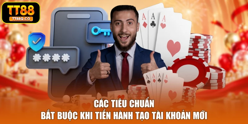 Các tiêu chuẩn bắt buộc khi tiến hành tạo tài khoản mới