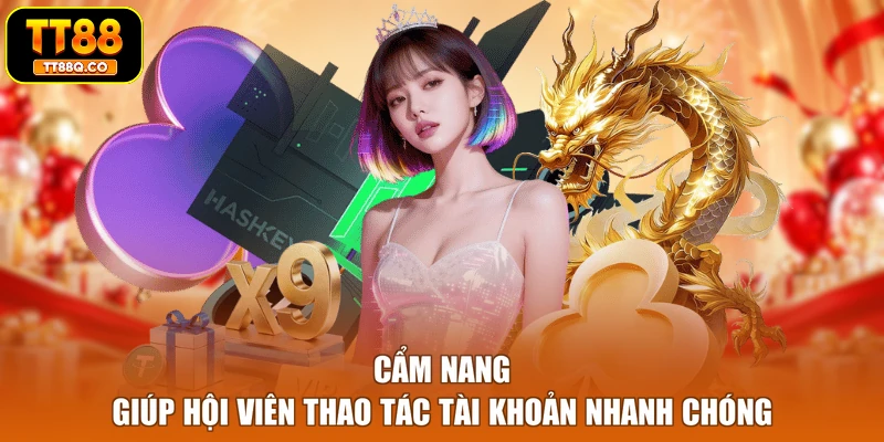 Cẩm nang giúp hội viên thao tác tài khoản nhanh chóng