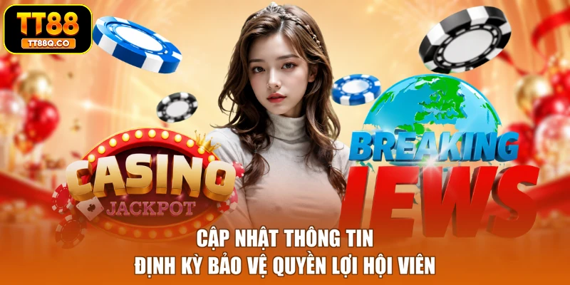 Cập nhật thông tin định kỳ bảo vệ quyền lợi hội viên