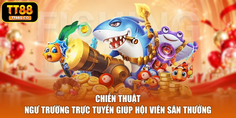 Chiến thuật ngư trường trực tuyến giúp hội viên săn thưởng