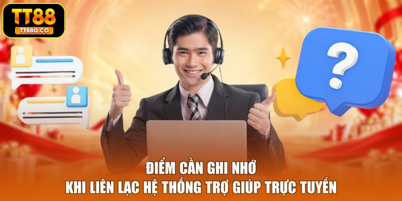 Điểm cần ghi nhớ khi liên lạc hệ thống trợ giúp trực tuyến