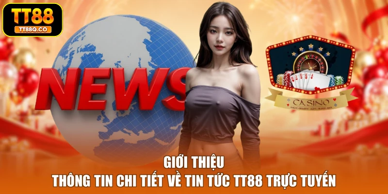 Giới thiệu thông tin chi tiết về tin tức TT88 trực tuyến