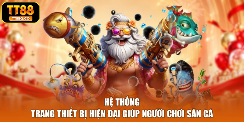 Hệ thống trang thiết bị hiện đại giúp người chơi săn cá
