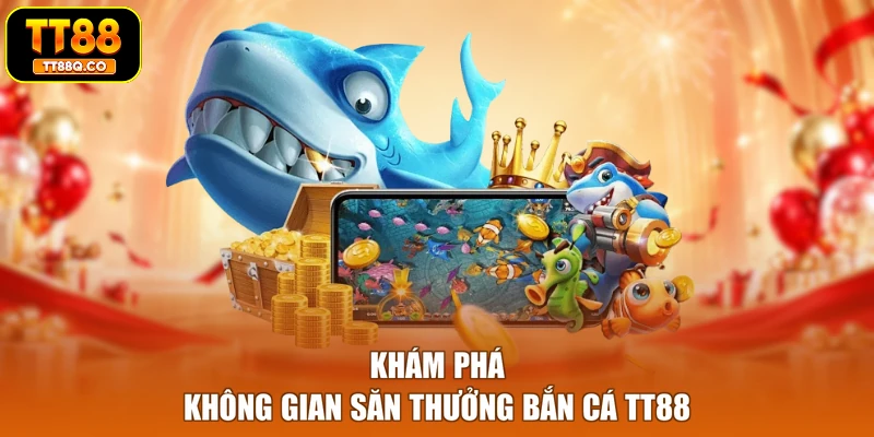 Khám phá không gian săn thưởng bắn cá TT88