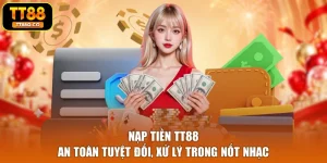 Nạp Tiền TT88 - An Toàn Tuyệt Đối, Xử Lý Trong Nốt Nhạc