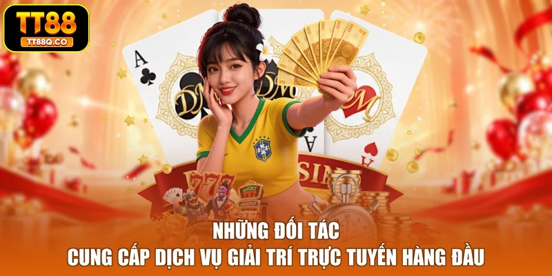 Những đối tác cung cấp dịch vụ giải trí trực tuyến hàng đầu