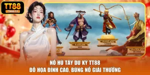 Nổ Hũ Tây Du Ký TT88 - Đồ Họa Đỉnh Cao, Bùng Nổ Giải Thưởng