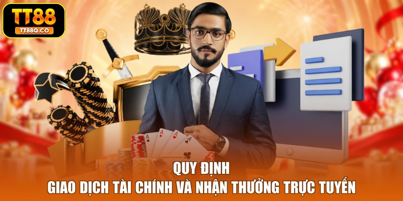 Quy định giao dịch tài chính và nhận thưởng trực tuyến