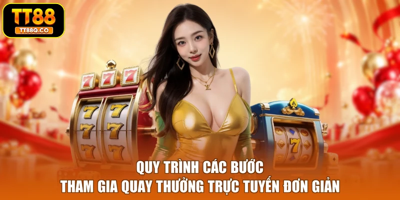 Quy trình các bước tham gia quay thưởng trực tuyến đơn giản