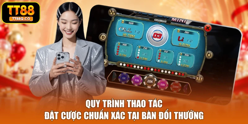 Quy trình thao tác đặt cược chuẩn xác tại bàn đổi thưởng