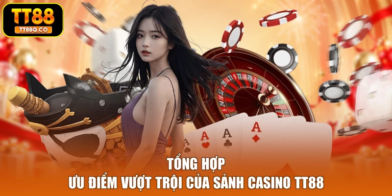 Tổng hợp ưu điểm vượt trội của sảnh casino TT88